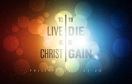 To Live is Christ To Die is Gain