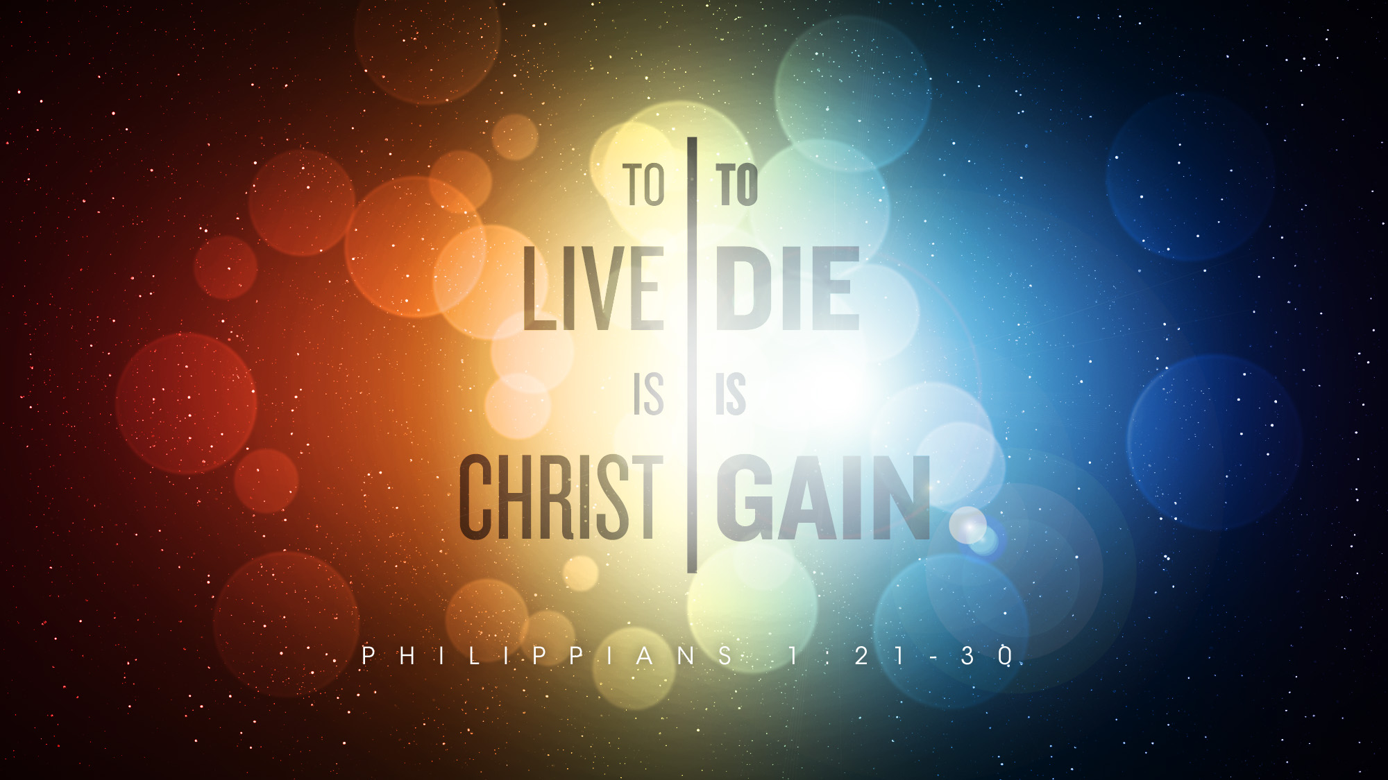 To Live is Christ To Die is Gain